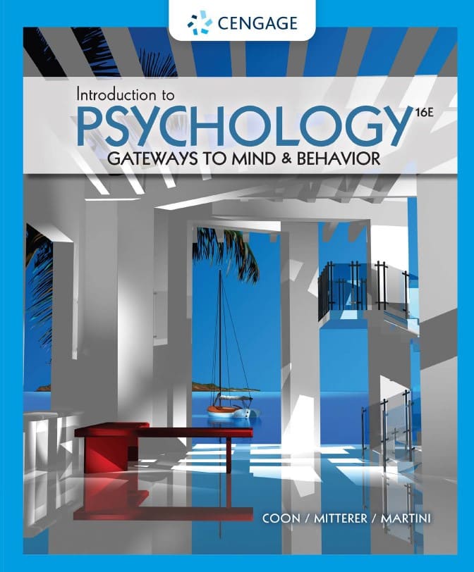 Introduction to Psychology Gateways to Mind and Behavior (16th edition) authored by Dennis Coon, John Mitterer, and Tanya Martini