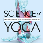 Science of Yoga: Understand the Anatomy and Physiology to Perfect Your Practice By Ann Swanson