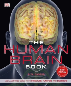 The Human Brain: An Illustrated Guide to its Structure, Function, and Disorders (New Revised Ed.) By Rita Carter